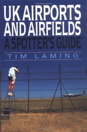 UK Airports & Airfields: A Spotter's Guide by TIM LAMING.