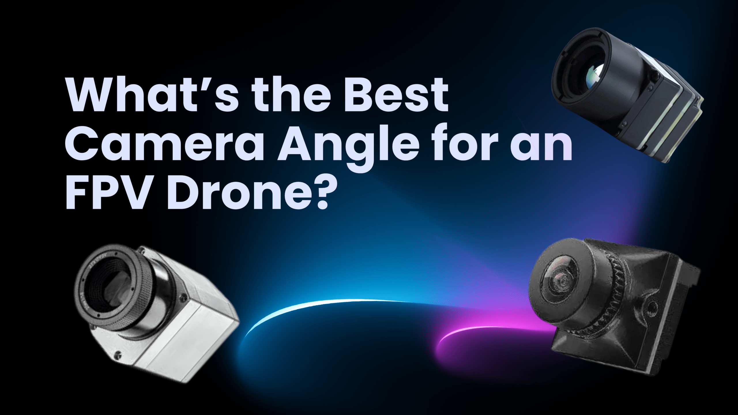 What’s the Best Camera Angle for an FPV Drone?
